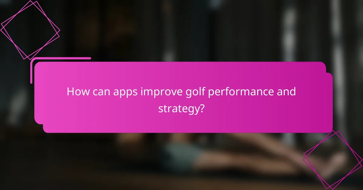 How can apps improve golf performance and strategy?