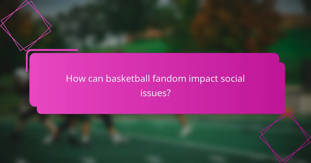 How can basketball fandom impact social issues?