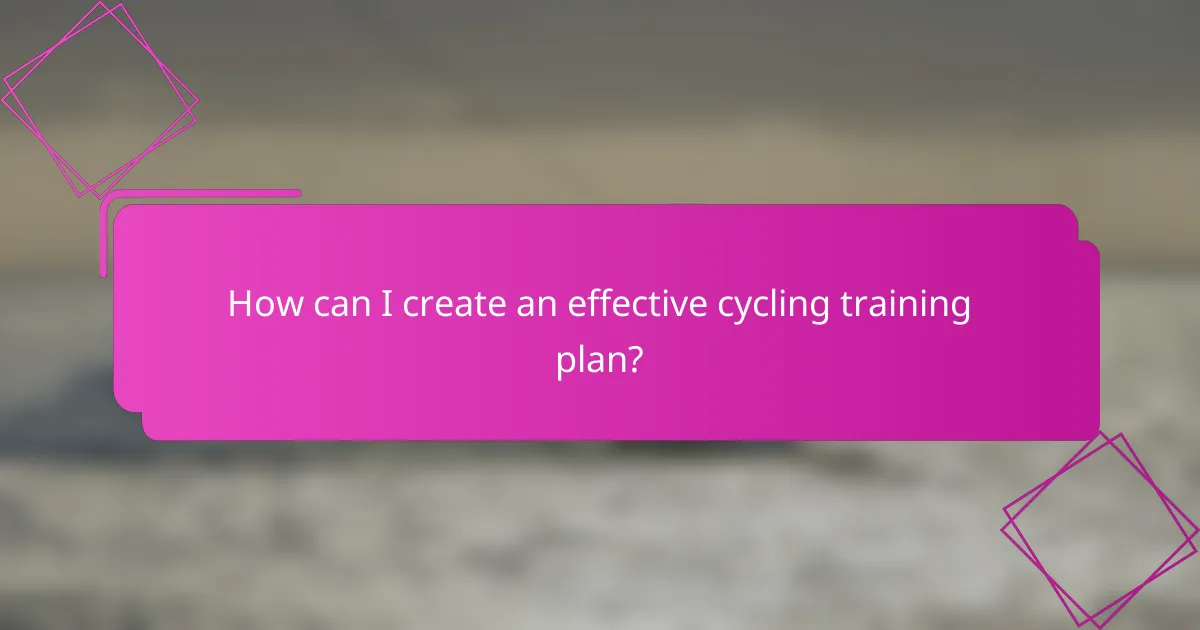 How can I create an effective cycling training plan?