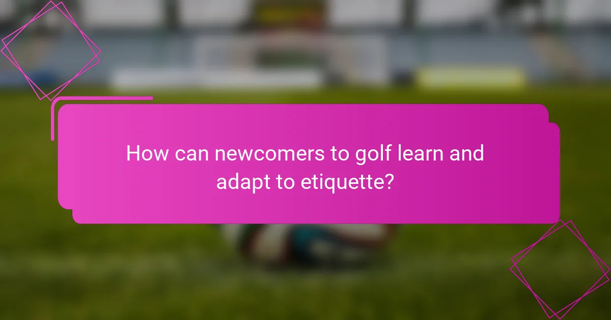 How can newcomers to golf learn and adapt to etiquette?