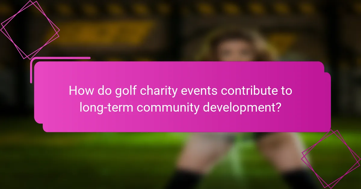 How do golf charity events contribute to long-term community development?