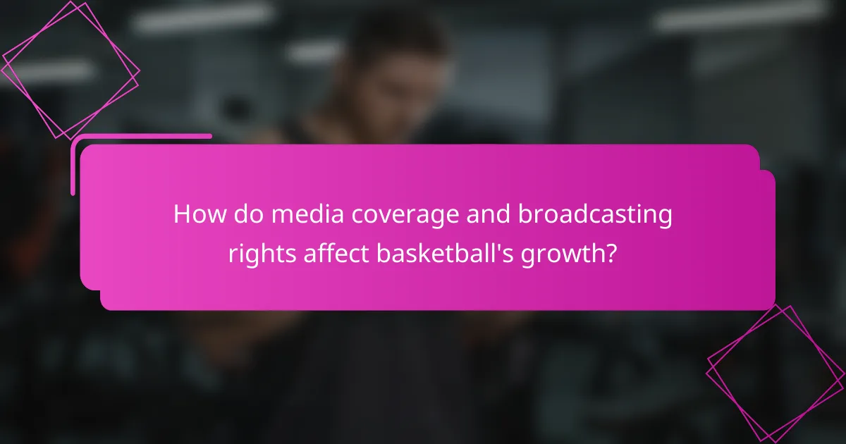 How do media coverage and broadcasting rights affect basketball's growth?