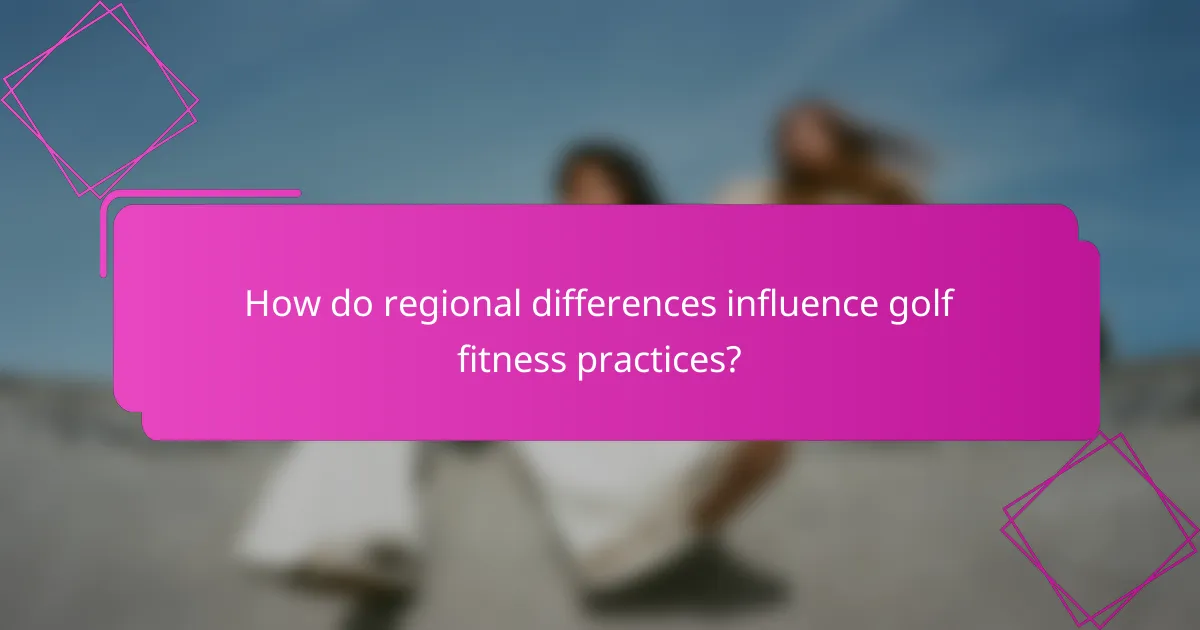 How do regional differences influence golf fitness practices?