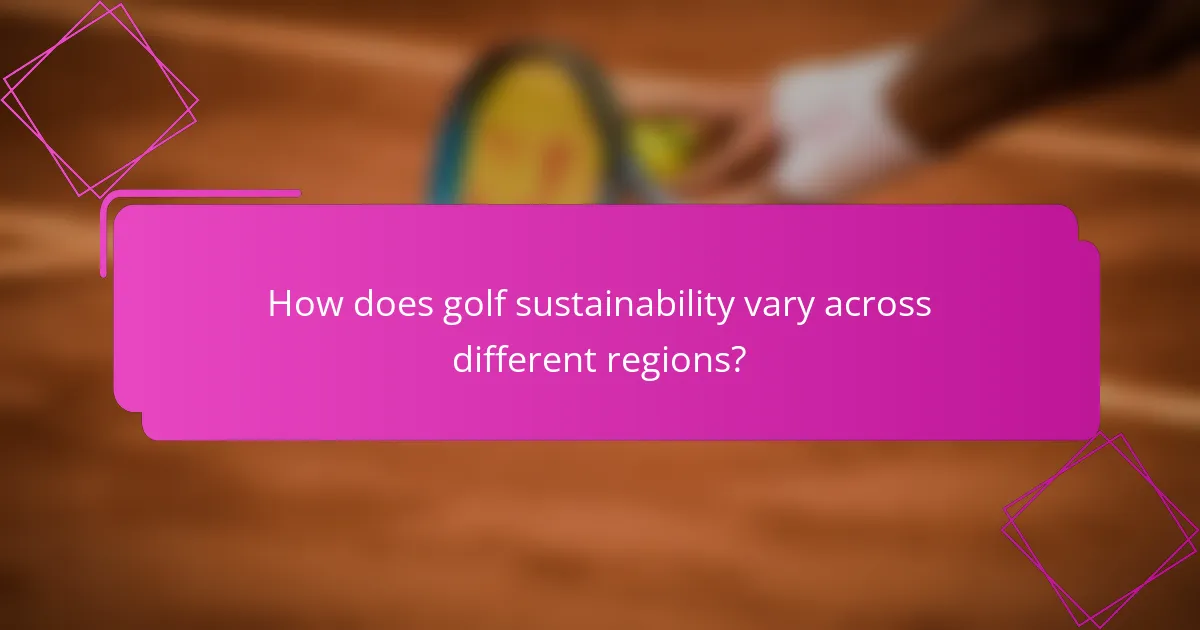 How does golf sustainability vary across different regions?