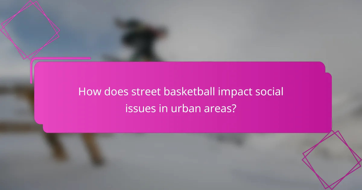 How does street basketball impact social issues in urban areas?