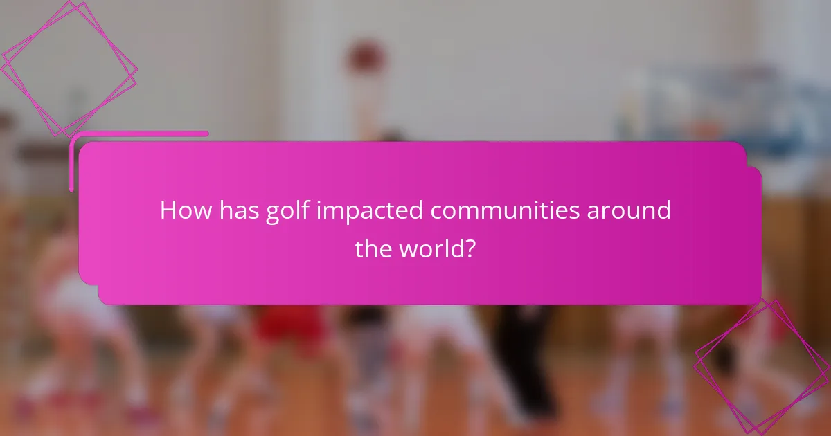 How has golf impacted communities around the world?