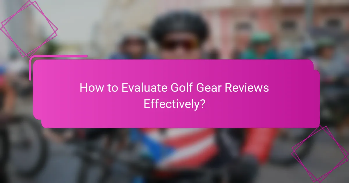 How to Evaluate Golf Gear Reviews Effectively?