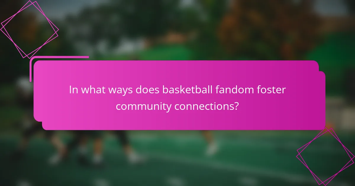 In what ways does basketball fandom foster community connections?