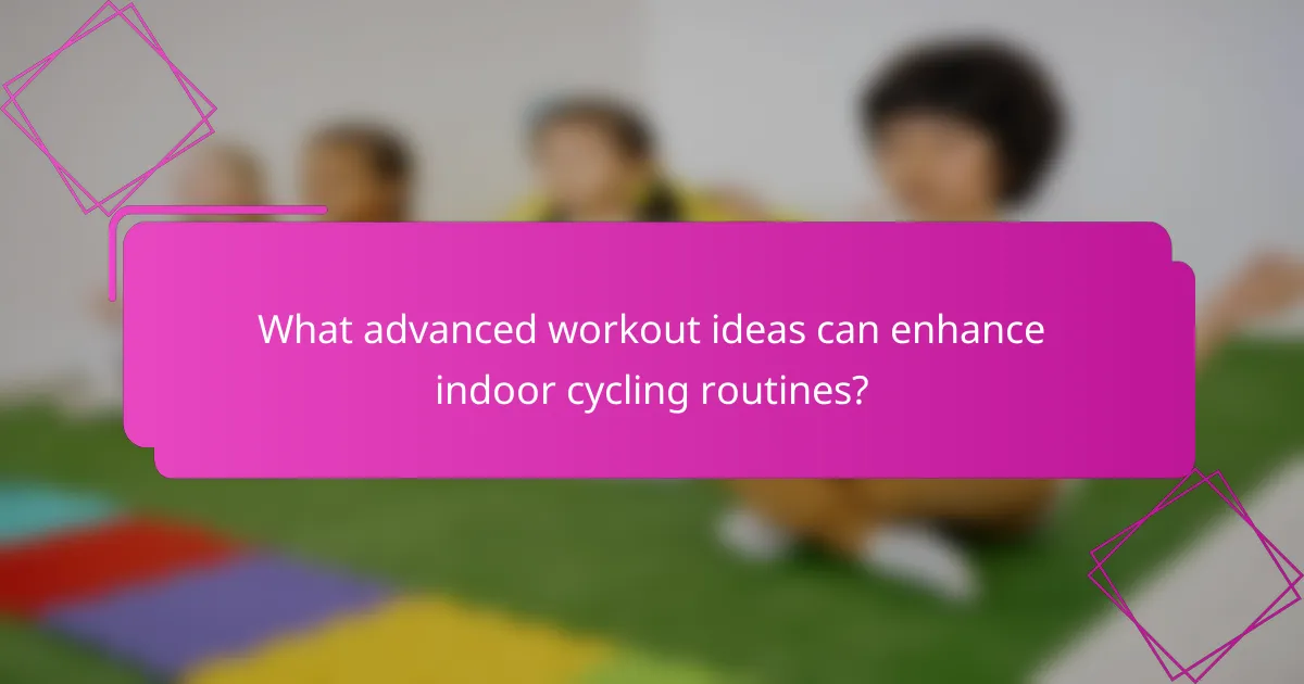What advanced workout ideas can enhance indoor cycling routines?
