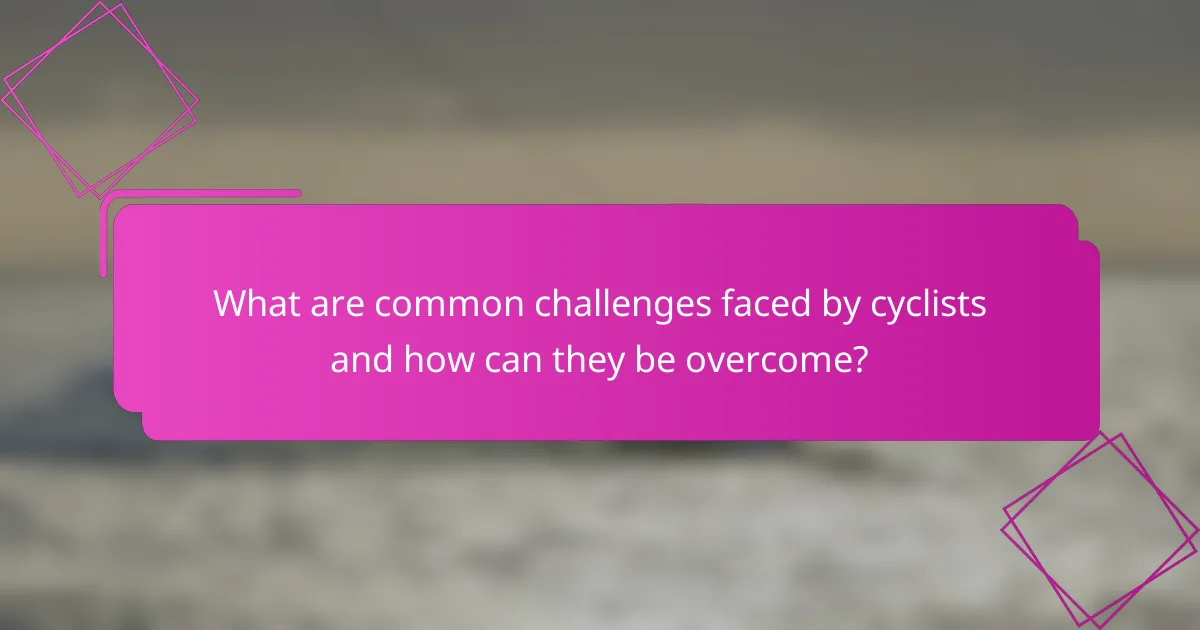 What are common challenges faced by cyclists and how can they be overcome?
