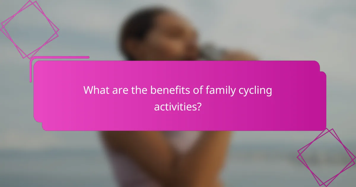 What are the benefits of family cycling activities?