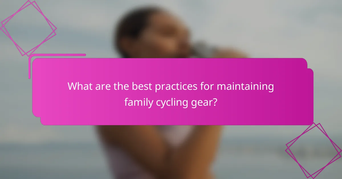 What are the best practices for maintaining family cycling gear?