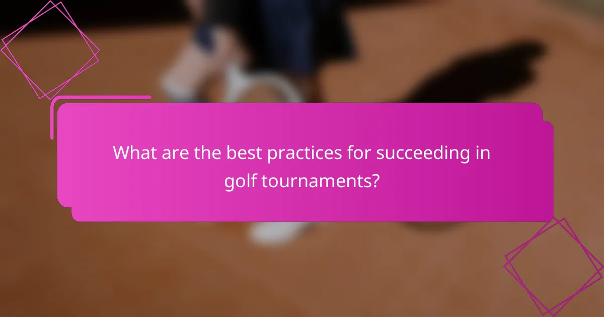 What are the best practices for succeeding in golf tournaments?