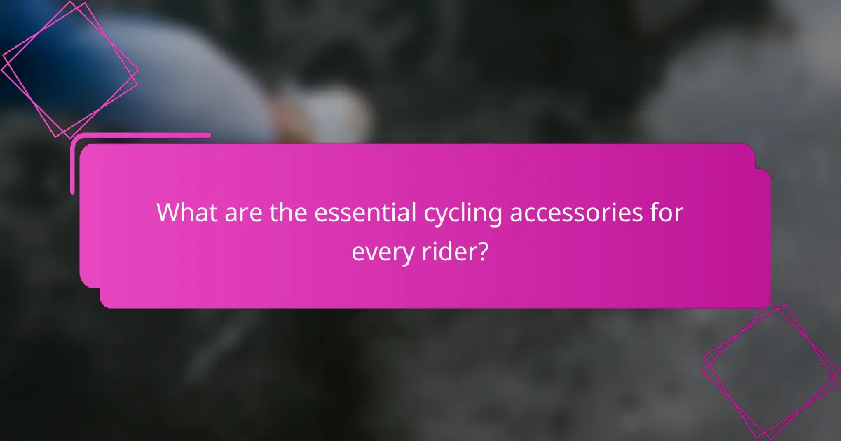 What are the essential cycling accessories for every rider?