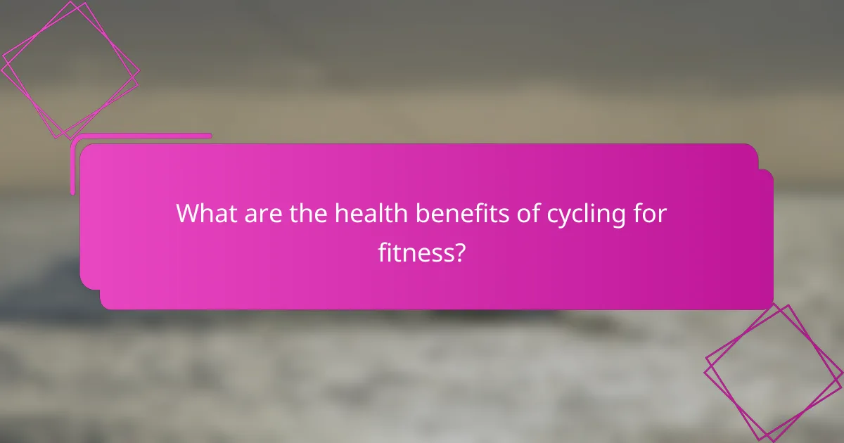 What are the health benefits of cycling for fitness?
