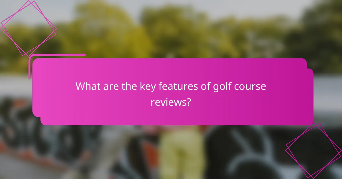 What are the key features of golf course reviews?
