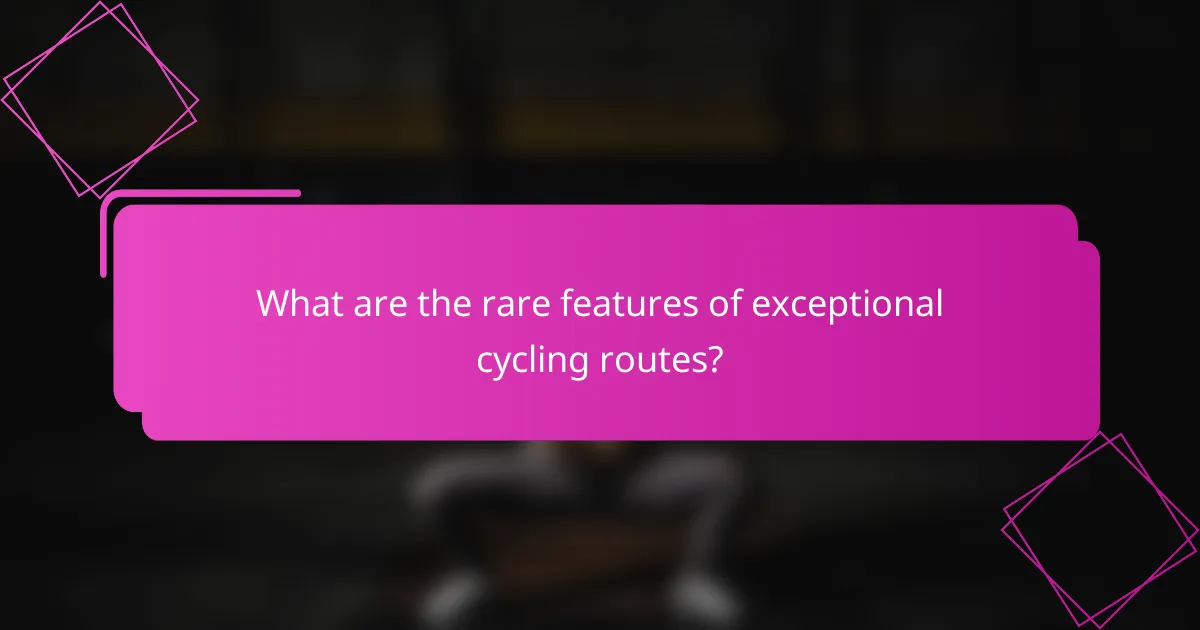 What are the rare features of exceptional cycling routes?