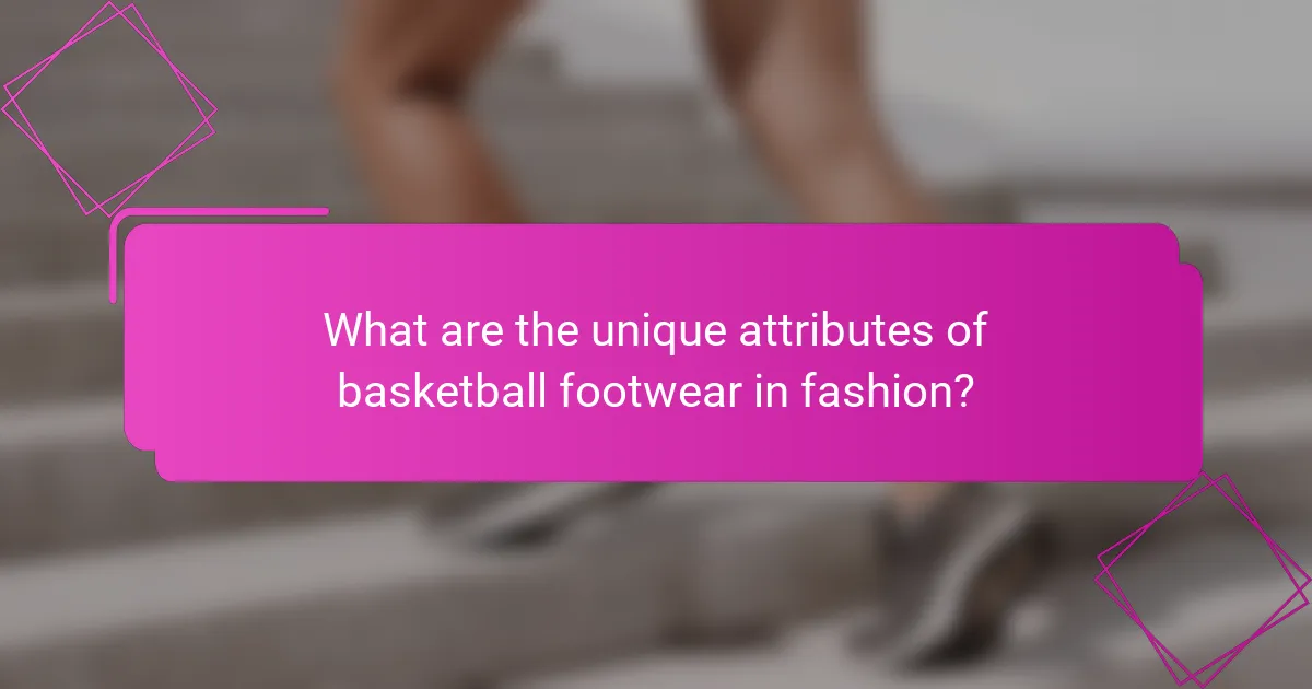 What are the unique attributes of basketball footwear in fashion?