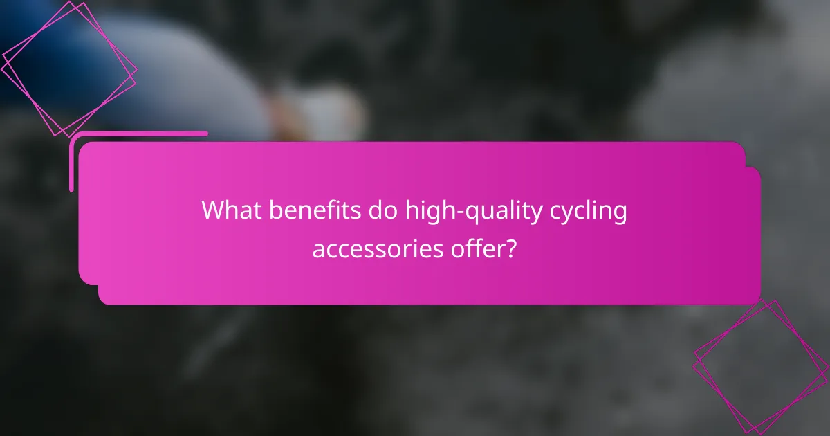 What benefits do high-quality cycling accessories offer?