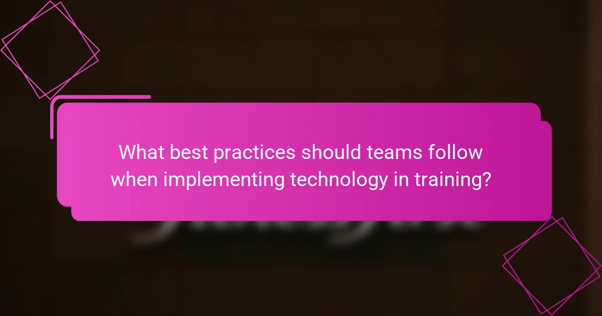 What best practices should teams follow when implementing technology in training?