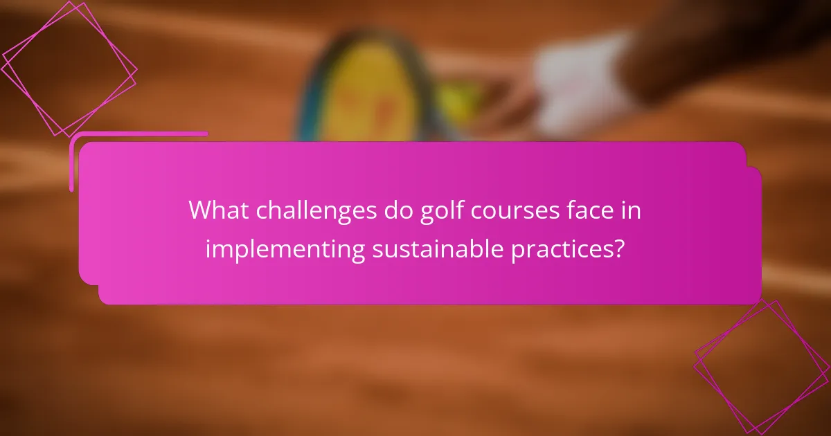 What challenges do golf courses face in implementing sustainable practices?