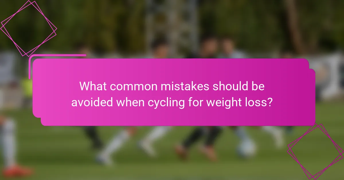 What common mistakes should be avoided when cycling for weight loss?