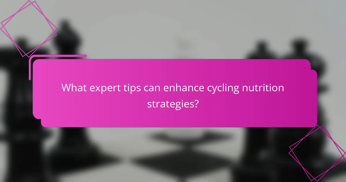 What expert tips can enhance cycling nutrition strategies?