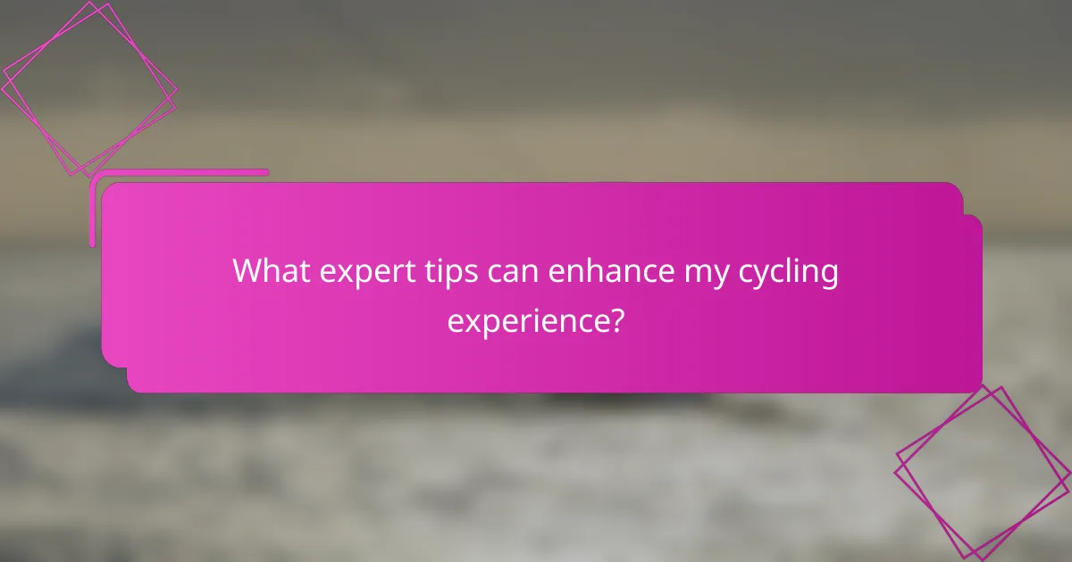 What expert tips can enhance my cycling experience?