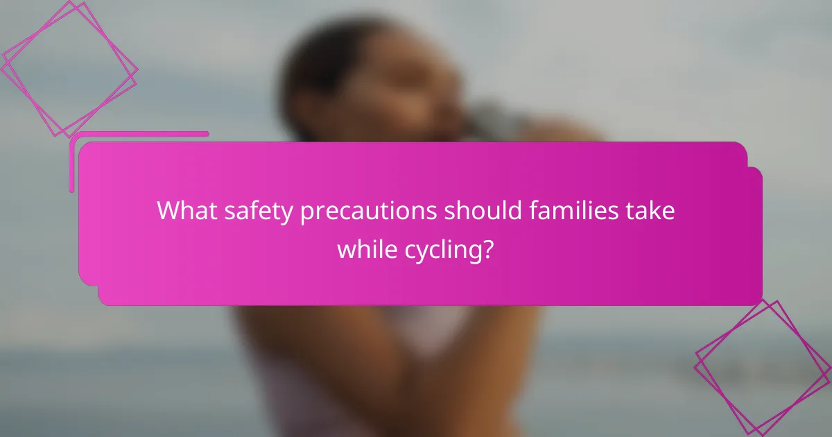 What safety precautions should families take while cycling?