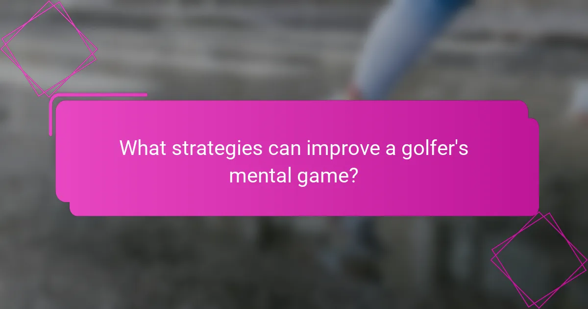 What strategies can improve a golfer's mental game?