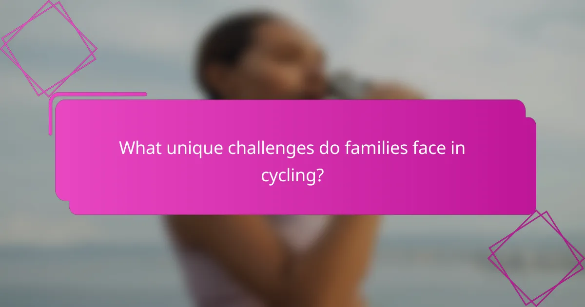 What unique challenges do families face in cycling?