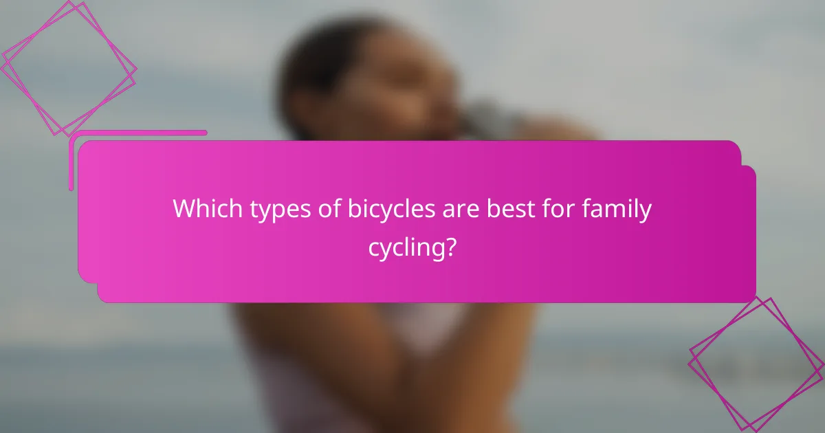 Which types of bicycles are best for family cycling?