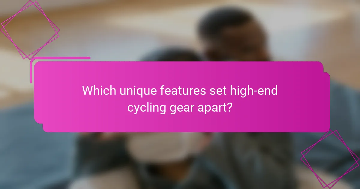 Which unique features set high-end cycling gear apart?